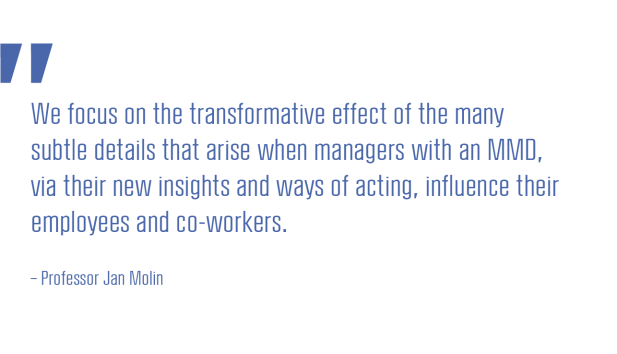 We focus on the transformative effect of the many subtle details that arise when managers with an MMD, via their new insights and ways of acting, influence their employees and co-workers