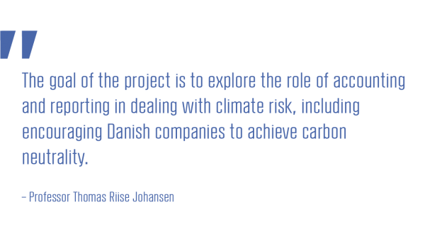 The goal of the project is to explore the role of accounting and reporting in dealing with climate risk, including encouraging Danish companies to achieve carbon neutrality_Professor Thomas Riise Johansen
